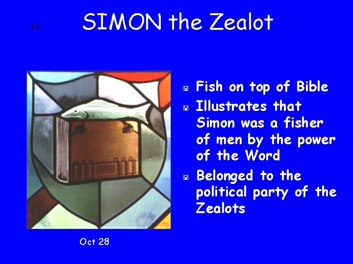 13 SIMON the Zealot < < < Oct 28 Fish on top of Bible