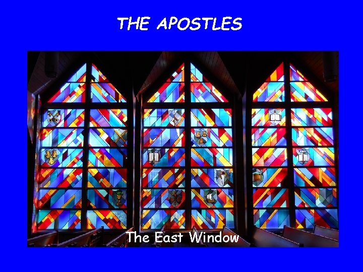 THE APOSTLES The East Window 