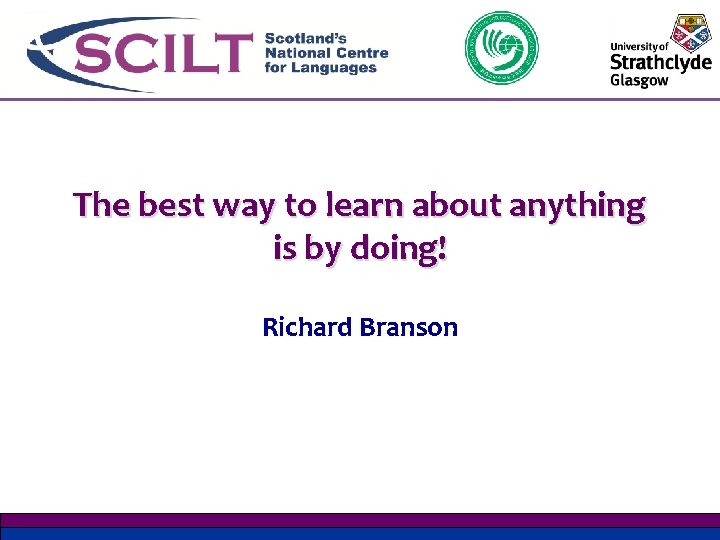 The best way to learn about anything is by doing! Richard Branson 