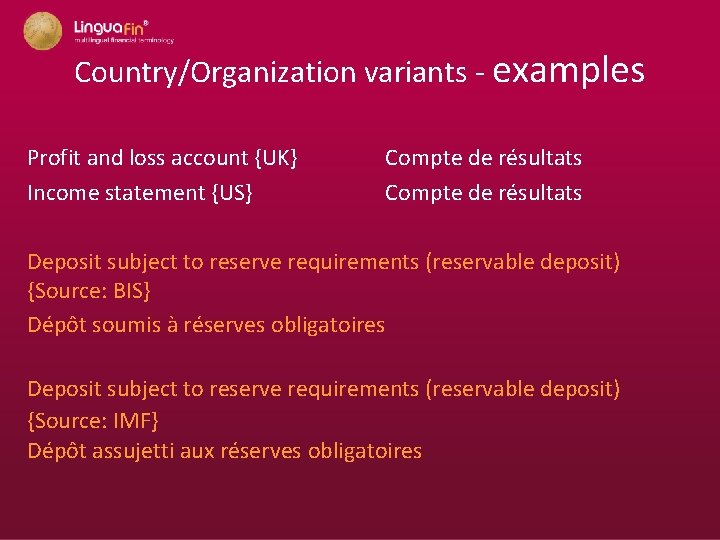 Country/Organization variants - examples Profit and loss account {UK} Compte de résultats Income statement