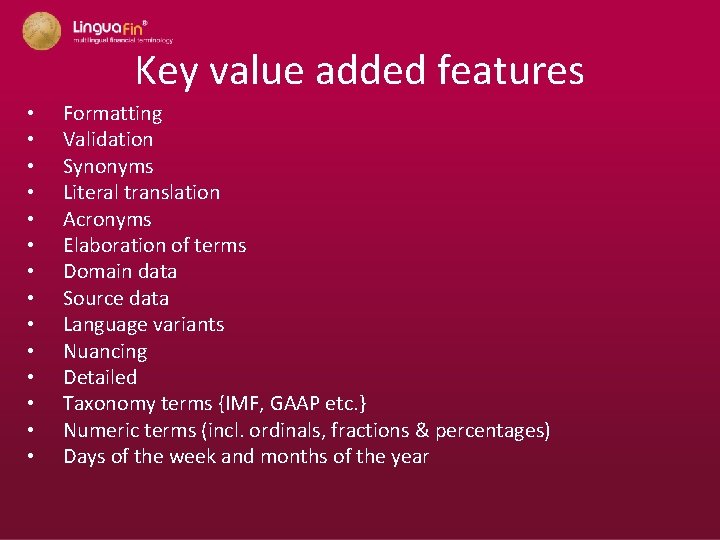 Key value added features • • • • Formatting Validation Synonyms Literal translation Acronyms