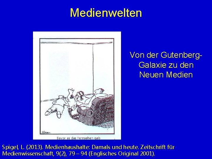 Medienwelten Von der Gutenberg. Galaxie zu den Neuen Medien Spigel, L. (2013). Medienhaushalte: Damals