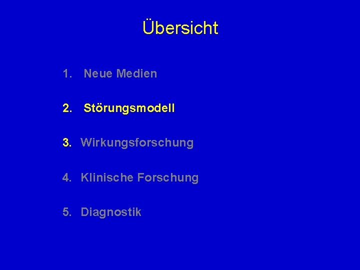 Übersicht 1. Neue Medien 2. Störungsmodell 3. Wirkungsforschung 4. Klinische Forschung 5. Diagnostik 