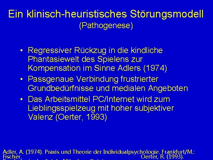 Ein klinisch-heuristisches Störungsmodell (Pathogenese) • Regressiver Rückzug in die kindliche Phantasiewelt des Spielens zur