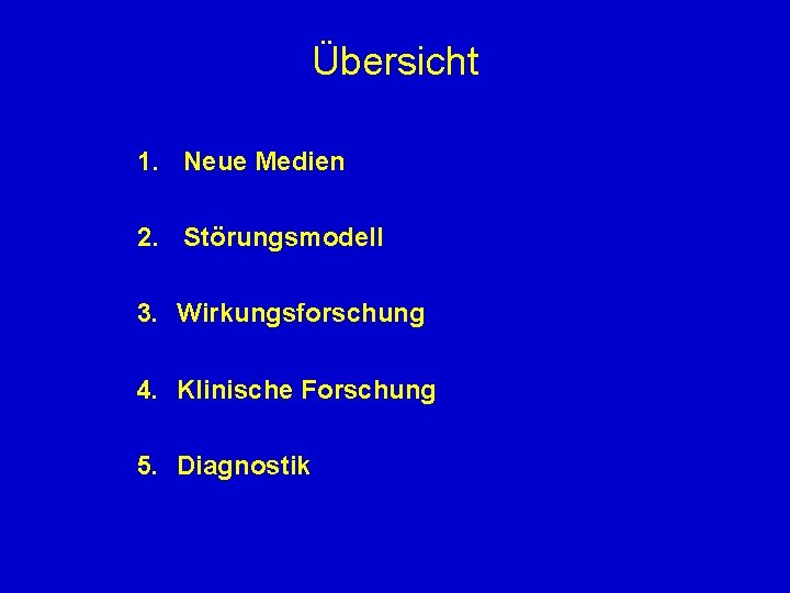 Übersicht 1. Neue Medien 2. Störungsmodell 3. Wirkungsforschung 4. Klinische Forschung 5. Diagnostik 