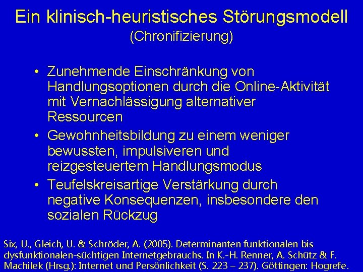 Ein klinisch-heuristisches Störungsmodell (Chronifizierung) • Zunehmende Einschränkung von Handlungsoptionen durch die Online-Aktivität mit Vernachlässigung