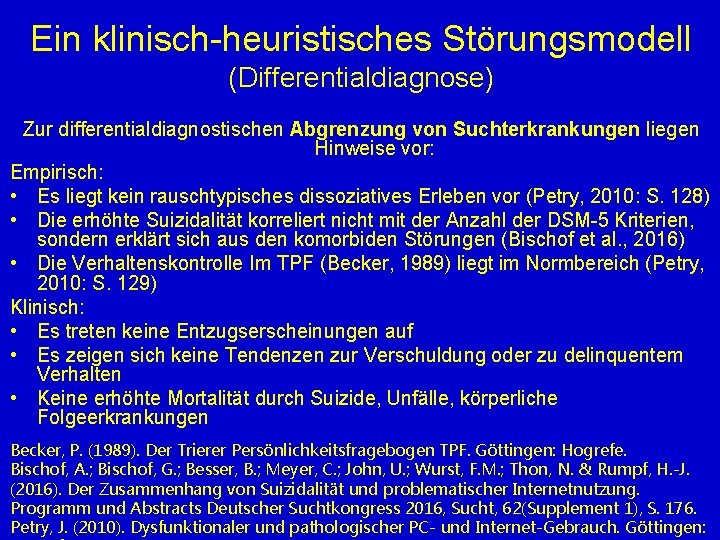 Ein klinisch-heuristisches Störungsmodell (Differentialdiagnose) Zur differentialdiagnostischen Abgrenzung von Suchterkrankungen liegen Hinweise vor: Empirisch: •