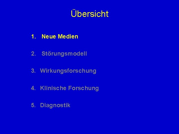 Übersicht 1. Neue Medien 2. Störungsmodell 3. Wirkungsforschung 4. Klinische Forschung 5. Diagnostik 