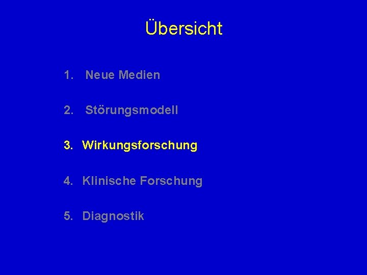 Übersicht 1. Neue Medien 2. Störungsmodell 3. Wirkungsforschung 4. Klinische Forschung 5. Diagnostik 