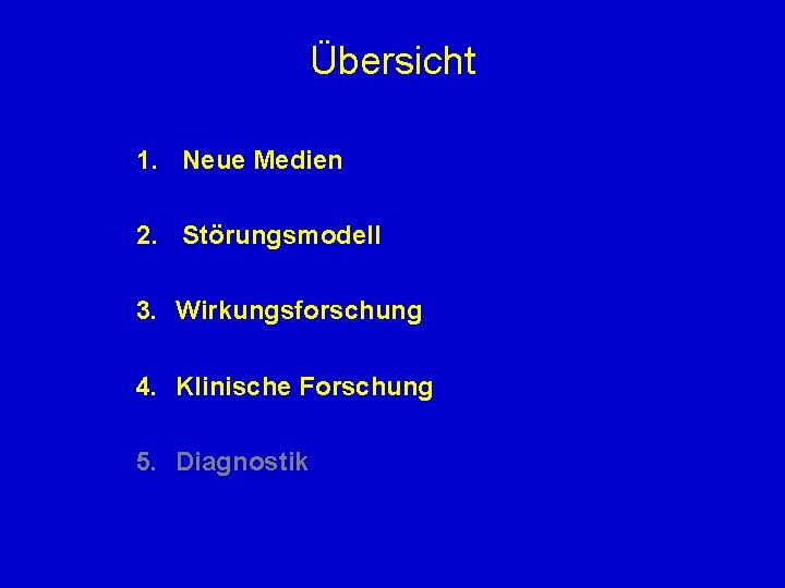 Übersicht 1. Neue Medien 2. Störungsmodell 3. Wirkungsforschung 4. Klinische Forschung 5. Diagnostik 