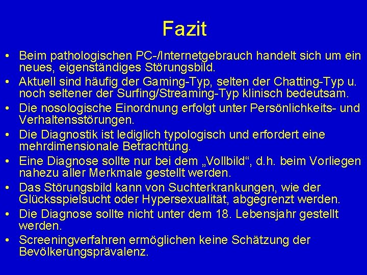 Fazit • Beim pathologischen PC-/Internetgebrauch handelt sich um ein neues, eigenständiges Störungsbild. • Aktuell