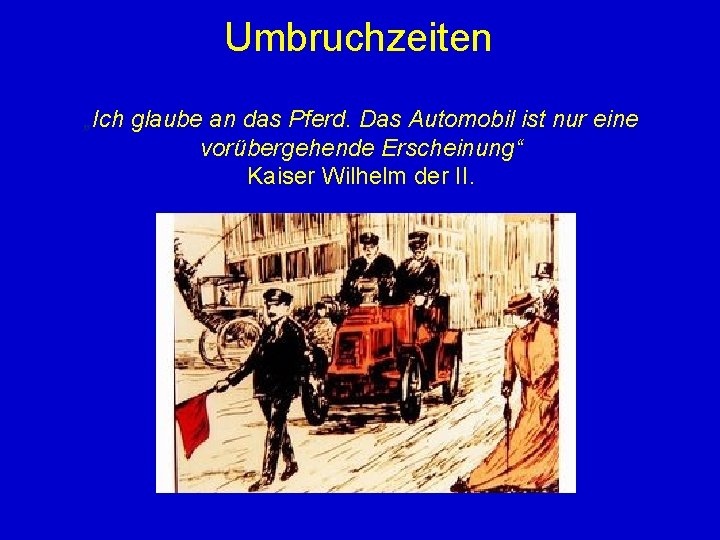 Umbruchzeiten „Ich glaube an das Pferd. Das Automobil ist nur eine vorübergehende Erscheinung“ Kaiser