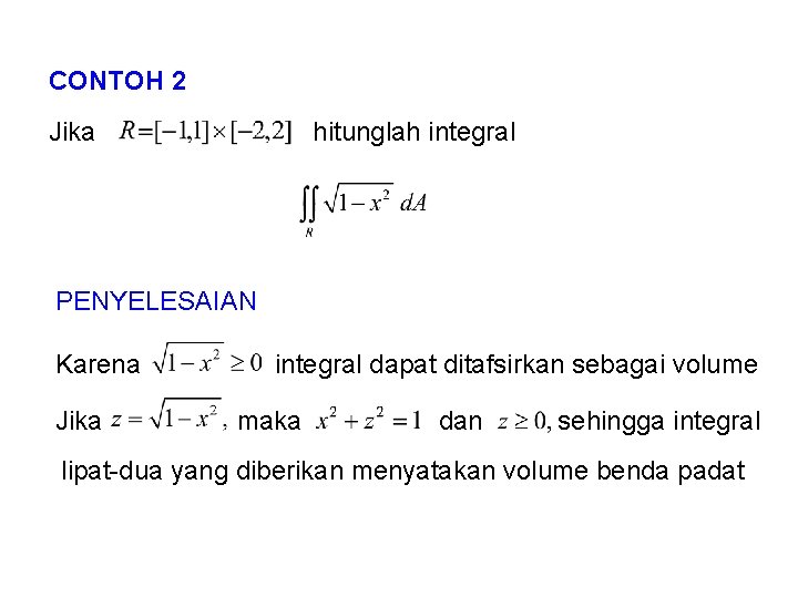 CONTOH 2 Jika hitunglah integral PENYELESAIAN Karena Jika integral dapat ditafsirkan sebagai volume maka