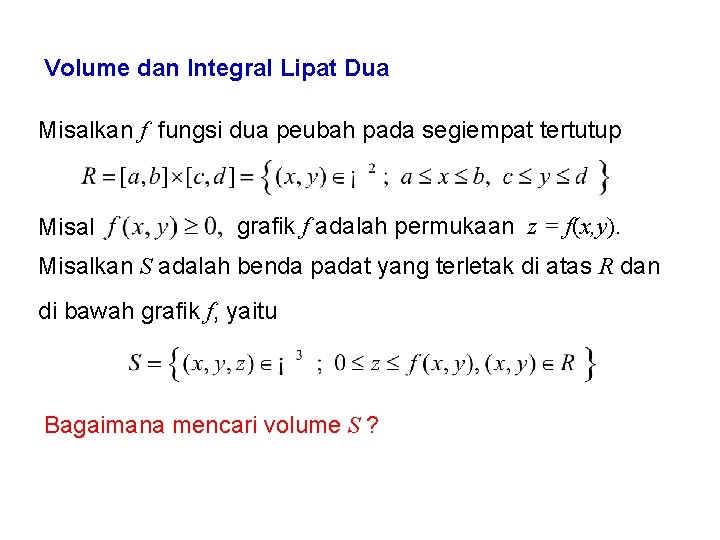 Volume dan Integral Lipat Dua Misalkan f fungsi dua peubah pada segiempat tertutup Misal