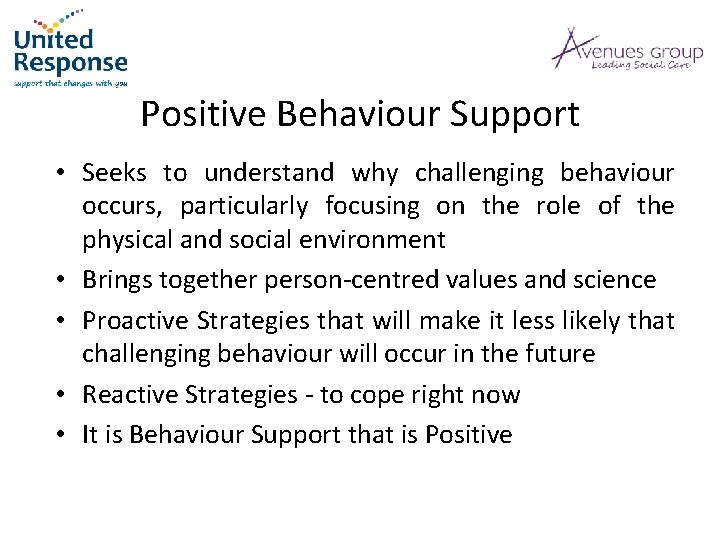 Positive Behaviour Support • Seeks to understand why challenging behaviour occurs, particularly focusing on