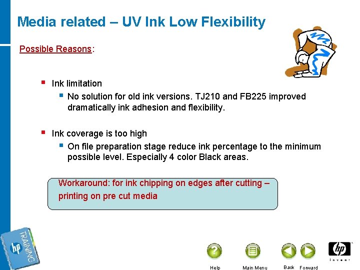 Media related – UV Ink Low Flexibility Possible Reasons: § Ink limitation § No
