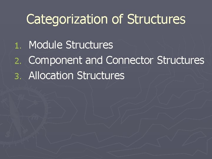 Categorization of Structures Module Structures 2. Component and Connector Structures 3. Allocation Structures 1. Categorization of Structures Module Structures 2. Component and Connector Structures 3. Allocation Structures 1.