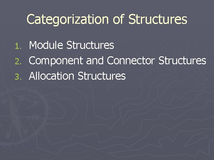 Categorization of Structures Module Structures 2. Component and Connector Structures 3. Allocation Structures 1.