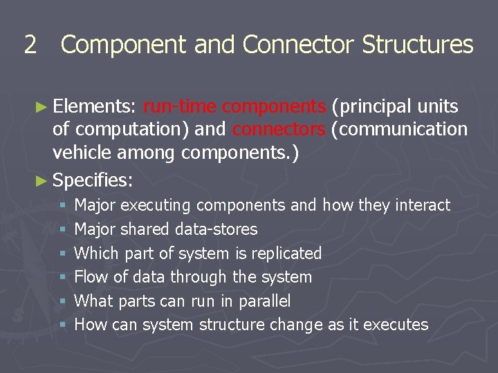 2 Component and Connector Structures ► Elements: run-time components (principal units of computation) and