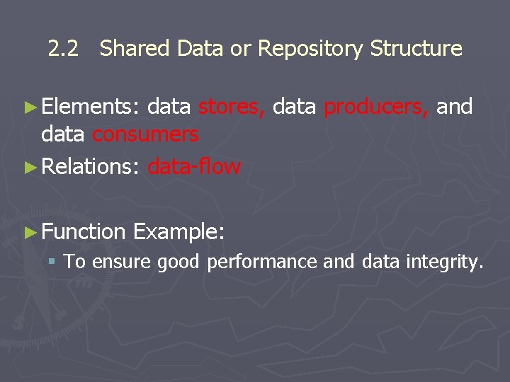 2. 2 Shared Data or Repository Structure ► Elements: data stores, data producers, and