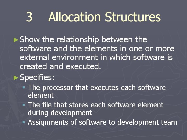 3 Allocation Structures ► Show the relationship between the software and the elements in