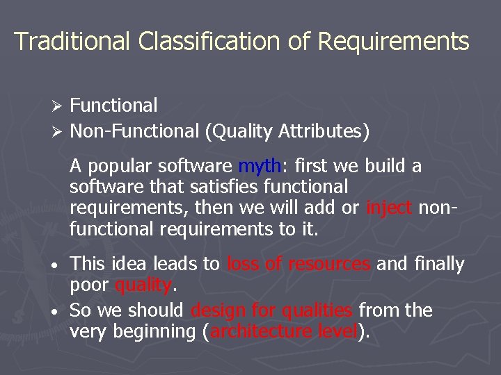 Traditional Classification of Requirements Functional Ø Non-Functional (Quality Attributes) Ø A popular software myth: