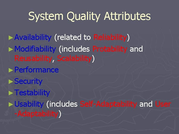 System Quality Attributes ► Availability (related to Reliability) ► Modifiability (includes Protability and Reusability,