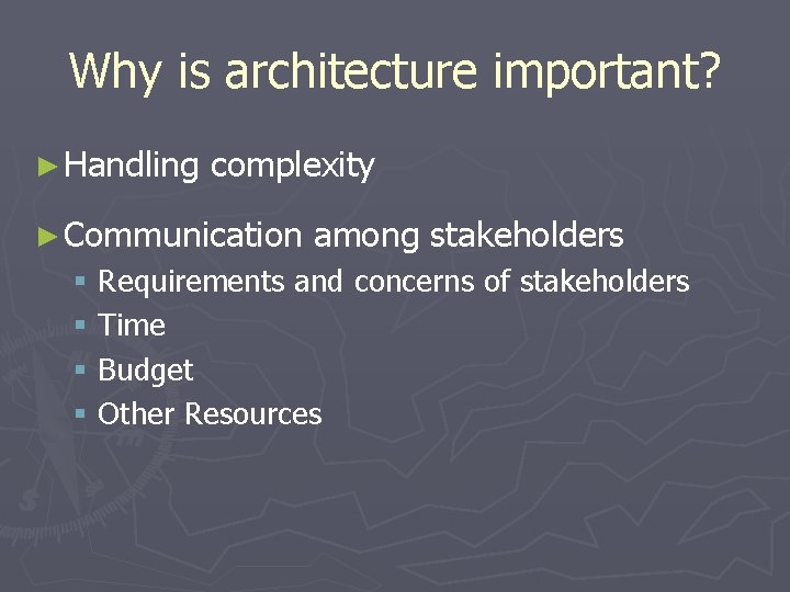Why is architecture important? ► Handling complexity ► Communication among stakeholders § Requirements and