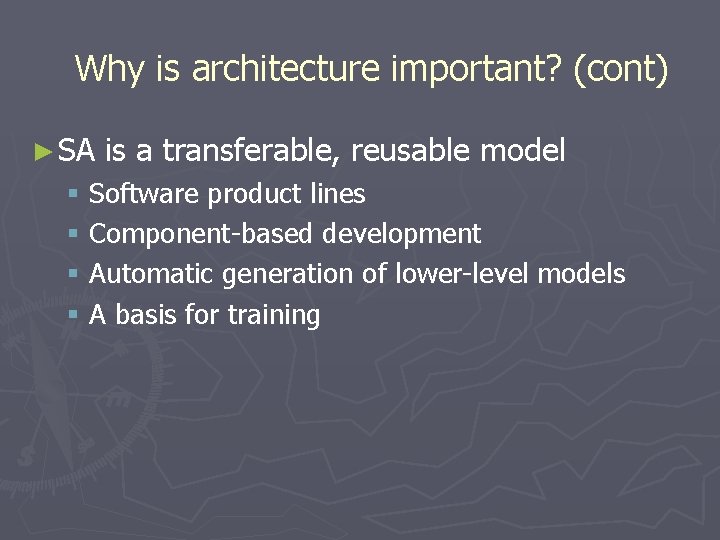 Why is architecture important? (cont) ► SA is a transferable, reusable model § Software Why is architecture important? (cont) ► SA is a transferable, reusable model § Software
