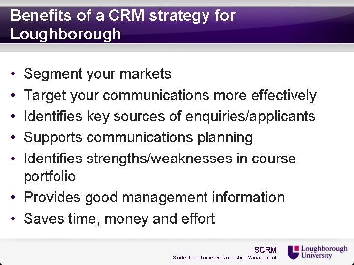 Benefits of a CRM strategy for Loughborough • • • Segment your markets Target