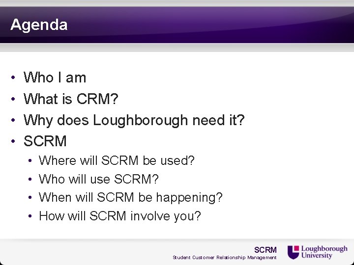 Agenda • • Who I am What is CRM? Why does Loughborough need it?