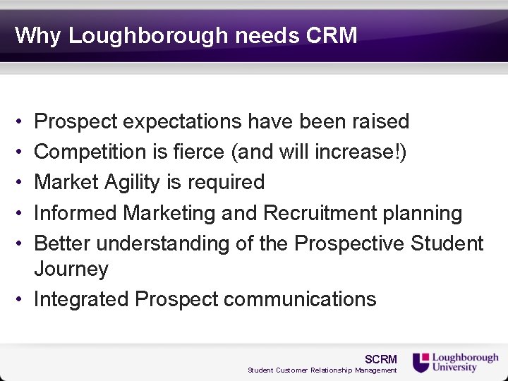 Why Loughborough needs CRM • • • Prospect expectations have been raised Competition is