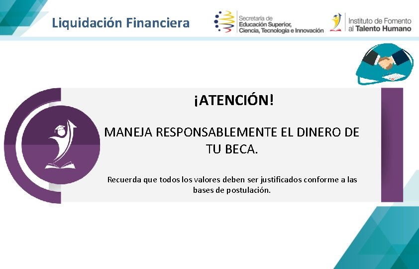 Liquidación Financiera ¡ATENCIÓN! MANEJA RESPONSABLEMENTE EL DINERO DE TU BECA. Recuerda que todos los