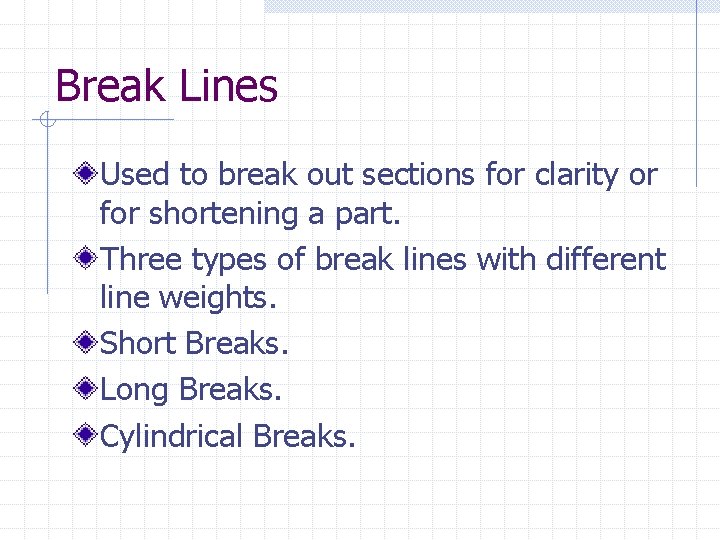 Break Lines Used to break out sections for clarity or for shortening a part.