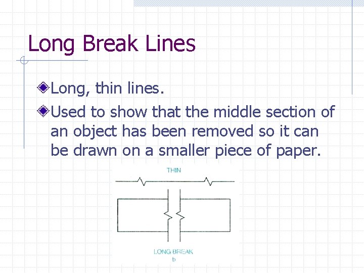 Long Break Lines Long, thin lines. Used to show that the middle section of
