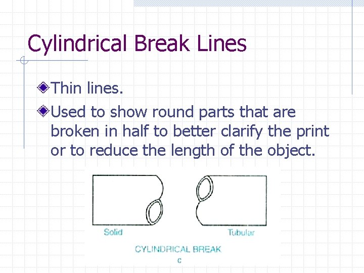 Cylindrical Break Lines Thin lines. Used to show round parts that are broken in