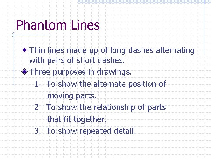 Phantom Lines Thin lines made up of long dashes alternating with pairs of short