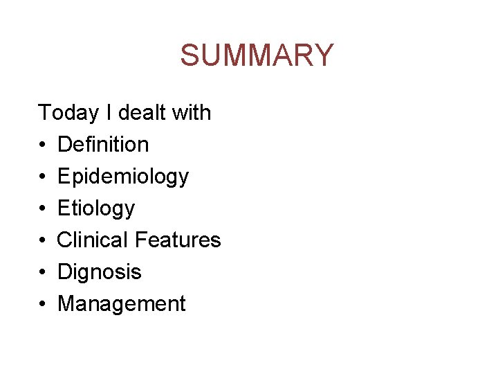 SUMMARY Today I dealt with • Definition • Epidemiology • Etiology • Clinical Features