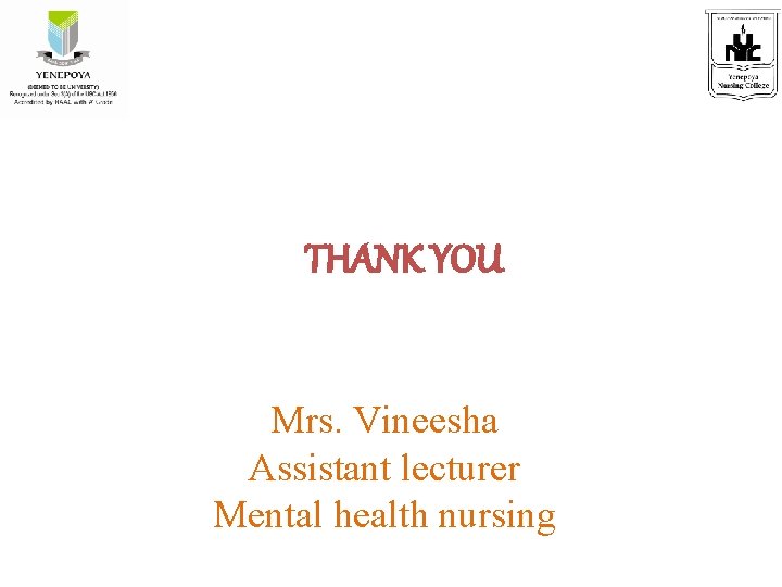 THANK YOU Mrs. Vineesha Assistant lecturer Mental health nursing 