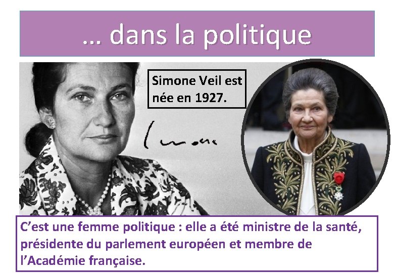 … dans la politique Simone Veil est née en 1927. C’est une femme politique