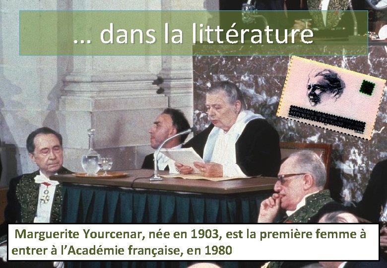 … dans la littérature Marguerite Yourcenar, née en 1903, est la première femme à