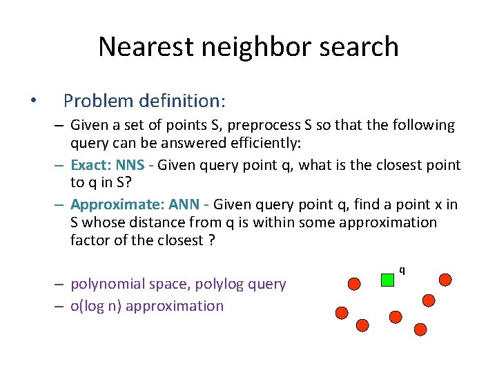 Nearest neighbor search • Problem definition: – Given a set of points S, preprocess