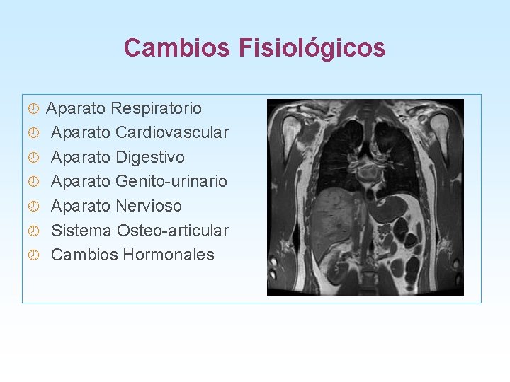 Cambios Fisiológicos ¾ Aparato Respiratorio ¾ Aparato Cardiovascular ¾ Aparato Digestivo ¾ Aparato Genito-urinario