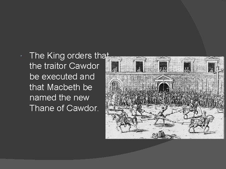  The King orders that the traitor Cawdor be executed and that Macbeth be