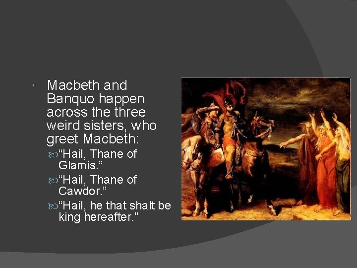  Macbeth and Banquo happen across the three weird sisters, who greet Macbeth: “Hail,