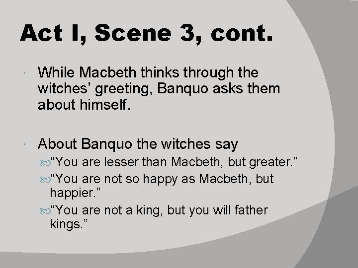 Act I, Scene 3, cont. While Macbeth thinks through the witches’ greeting, Banquo asks