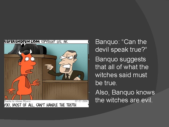 Banquo: “Can the devil speak true? ” Banquo suggests that all of what the