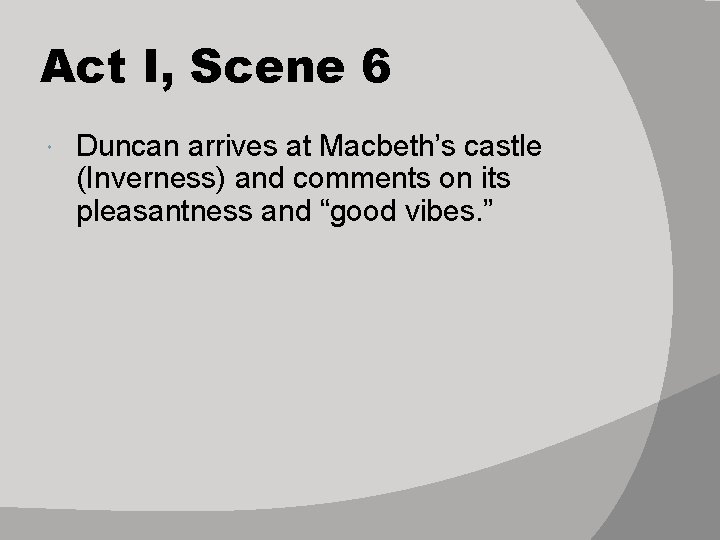 Act I, Scene 6 Duncan arrives at Macbeth’s castle (Inverness) and comments on its