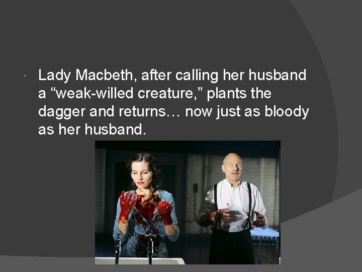  Lady Macbeth, after calling her husband a “weak-willed creature, ” plants the dagger