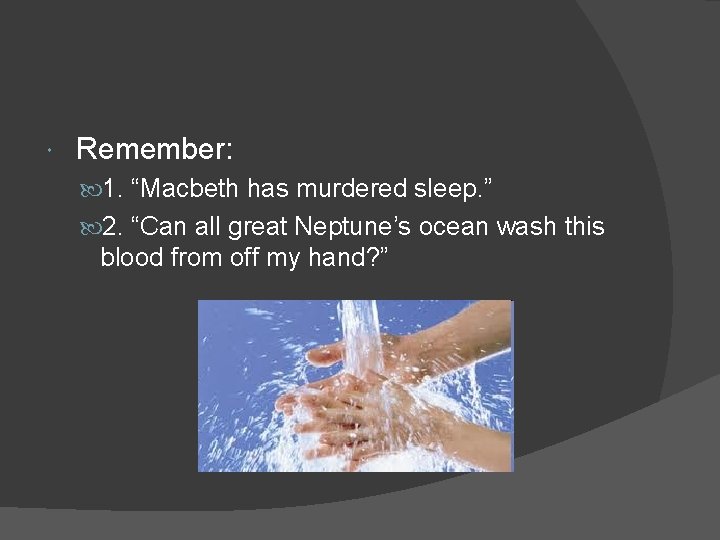  Remember: 1. “Macbeth has murdered sleep. ” 2. “Can all great Neptune’s ocean
